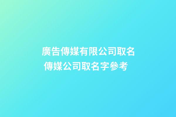 廣告傳媒有限公司取名 傳媒公司取名字參考-第1張-公司起名-玄機派